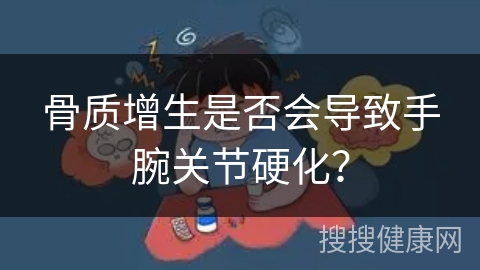 骨质增生是否会导致手腕关节硬化？