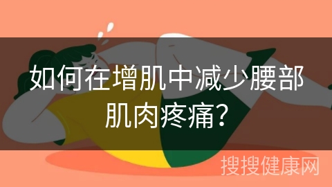 如何在增肌中减少腰部肌肉疼痛？