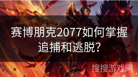 赛博朋克2077如何掌握追捕和逃脱？