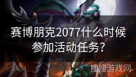 赛博朋克2077什么时候参加活动任务？