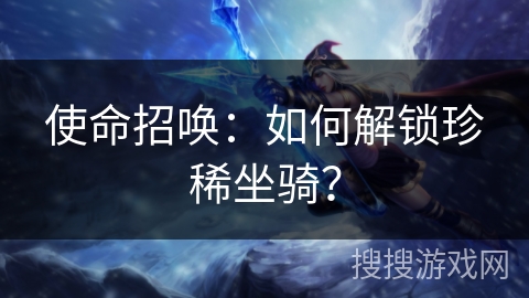 使命招唤：如何解锁珍稀坐骑？