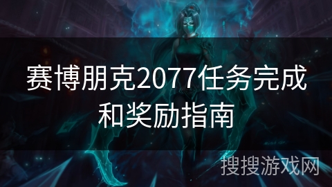 赛博朋克2077任务完成和奖励指南