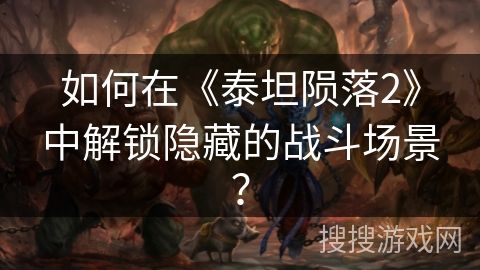 如何在《泰坦陨落2》中解锁隐藏的战斗场景？