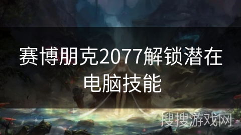 赛博朋克2077解锁潜在电脑技能