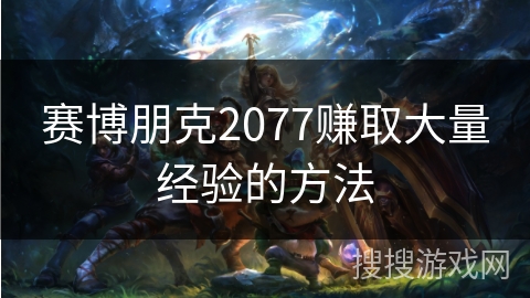 赛博朋克2077赚取大量经验的方法