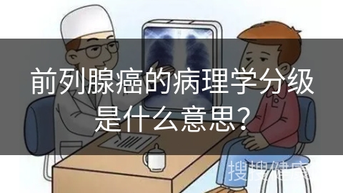 前列腺癌的病理学分级是什么意思？