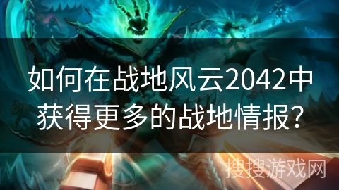 如何在战地风云2042中获得更多的战地情报？