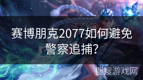 赛博朋克2077如何避免警察追捕？