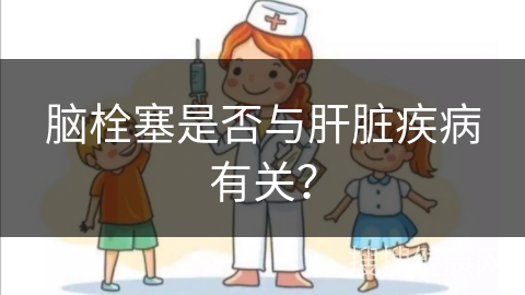 脑栓塞是否与肝脏疾病有关？