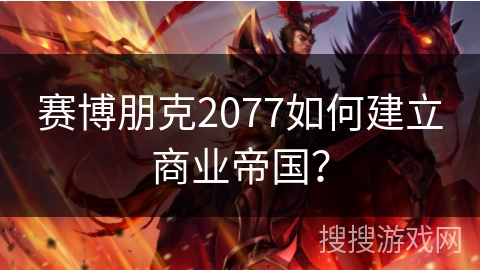 赛博朋克2077如何建立商业帝国? 赛博朋克2077如何建立商业帝国?