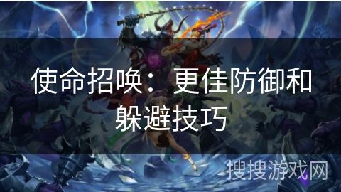 使命招唤:更佳防御和躲避技巧 使命招唤:更佳防御和躲避技巧