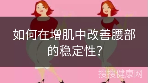 如何在增肌中改善腰部的稳定性？