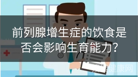 前列腺增生症的饮食是否会影响生育能力？