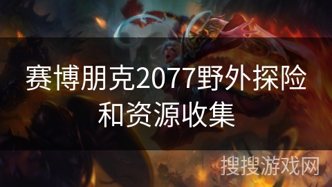 赛博朋克2077野外探险和资源收集