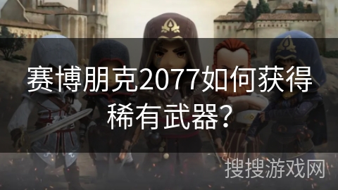赛博朋克2077如何获得稀有武器？