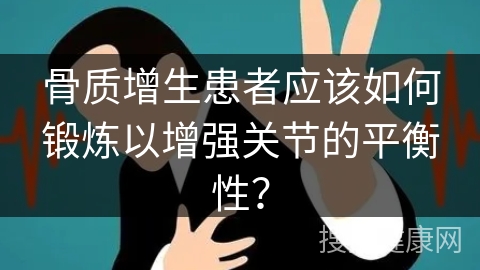 骨质增生患者应该如何锻炼以增强关节的平衡性？