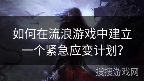 如何在流浪游戏中建立一个紧急应变计划？
