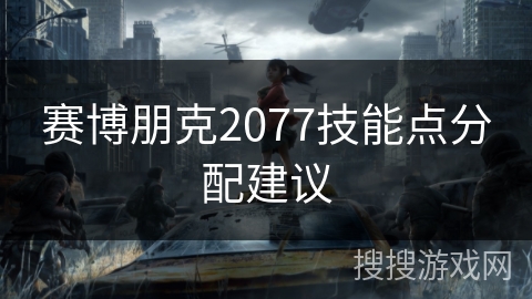 赛博朋克2077技能点分配建议