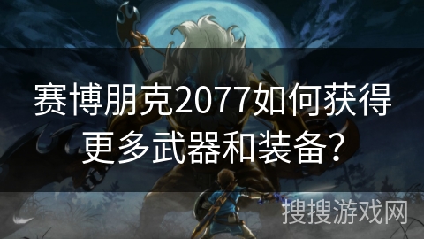 赛博朋克2077如何获得更多武器和装备？