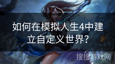 如何在模拟人生4中建立自定义世界？