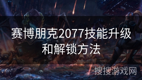 赛博朋克2077技能升级和解锁方法 赛博朋克2077技能升级和解锁方法