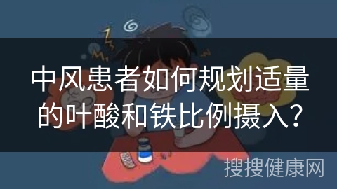 中风患者如何规划适量的叶酸和铁比例摄入？