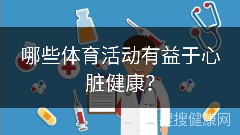 哪些体育活动有益于心脏健康？