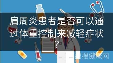 肩周炎患者是否可以通过体重控制来减轻症状？