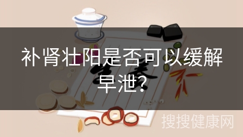 补肾壮阳是否可以缓解早泄？