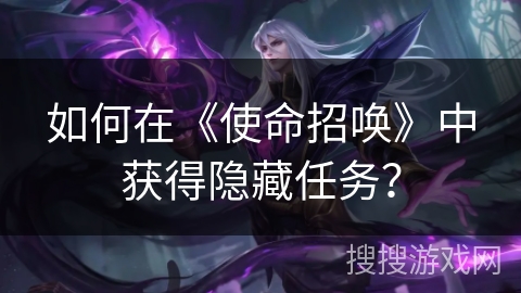 如何在《使命招唤》中获得隐藏任务？