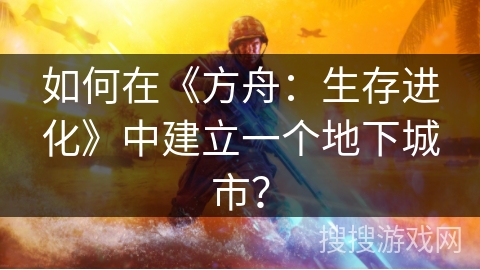 如何在《方舟：生存进化》中建立一个地下城市？