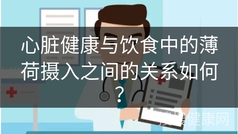 心脏健康与饮食中的薄荷摄入之间的关系如何？