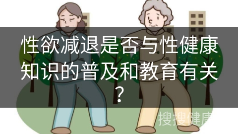 性欲减退是否与性健康知识的普及和教育有关？