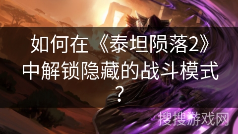 如何在《泰坦陨落2》中解锁隐藏的战斗模式？