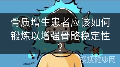 骨质增生患者应该如何锻炼以增强骨骼稳定性？