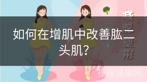 如何在增肌中改善肱二头肌？