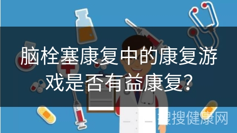 脑栓塞康复中的康复游戏是否有益康复？