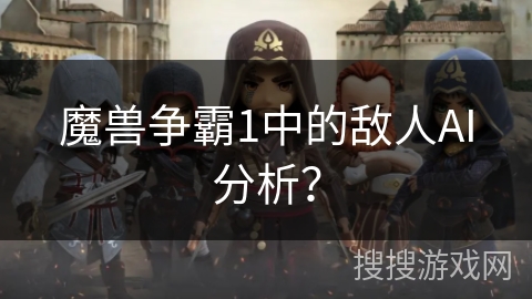 魔兽争霸1中的敌人AI分析？