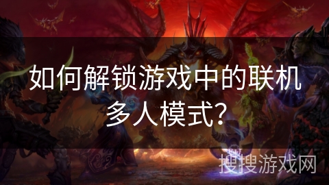 如何解锁游戏中的联机多人模式? 如何解锁游戏中的联机多人模式?