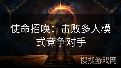 使命招唤：击败多人模式竞争对手