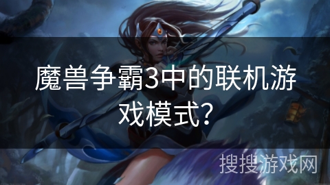 魔兽争霸3中的联机游戏模式? 魔兽争霸3中的联机游戏模式?