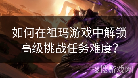 如何在祖玛游戏中解锁高级挑战任务难度? 如何在祖玛游戏中解锁高级挑战任务难度?