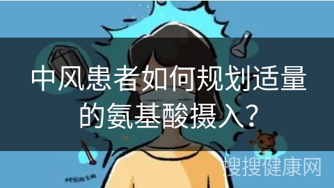 中风患者如何规划适量的氨基酸摄入？