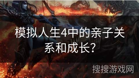 模拟人生4中的亲子关系和成长？