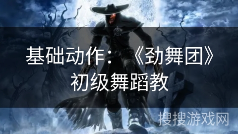 基础动作：《劲舞团》初级舞蹈教