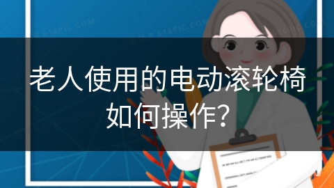 老人使用的电动滚轮椅如何操作？