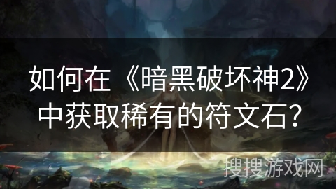 如何在《暗黑破坏神2》中获取稀有的符文石? 如何在《暗黑破坏神2》中获取稀有的符文石?