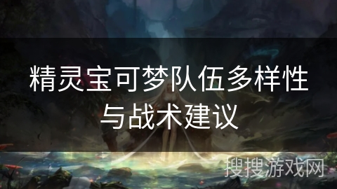 精灵宝可梦队伍多样性与战术建议