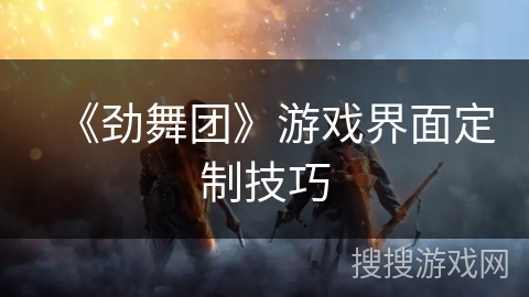 《劲舞团》游戏界面定制技巧 《劲舞团》游戏界面定制技巧