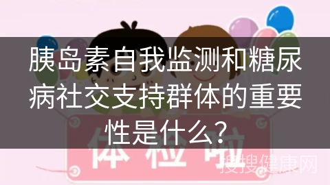 胰岛素自我监测和糖尿病社交支持群体的重要性是什么？